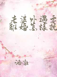 老婆外遇要跟我离婚怎样挽回