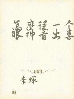 怎么从一个人的眼神看出喜不喜欢你