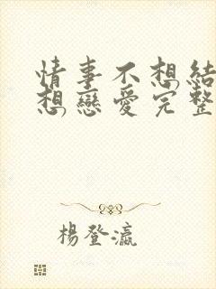 情事不想结婚只想恋爱完整版