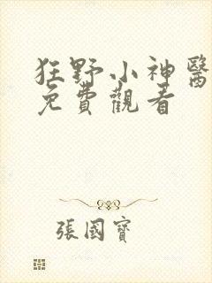 狂野小神医短剧免费观看