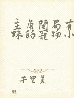 主角开局有个蜘蛛的宠物小说