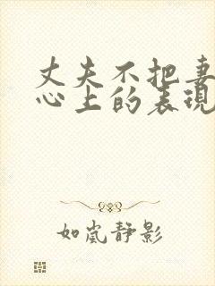 丈夫不把妻子放心上的表现