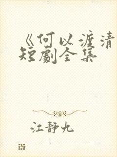 《何以渡清欢》短剧全集