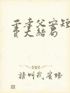 子孝父安短剧免费大结局