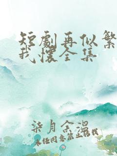 短剧再似繁星入我怀全集