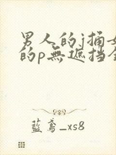 男人的j捅女人的p无遮挡全过程av