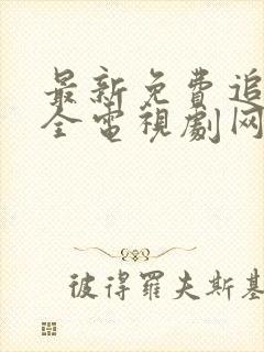 最新免费追剧大全电视剧网站