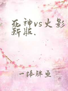 死神vs火影最新版.