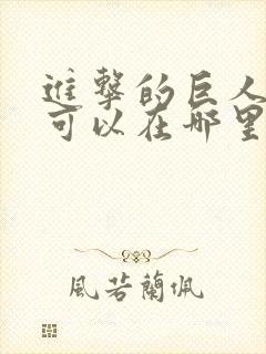 进击的巨人动漫可以在哪里看