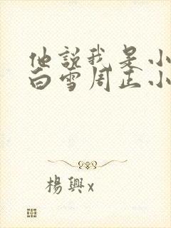 他说我是小妖精白雪周正小说