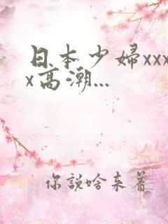 日本少妇xxxx高潮...