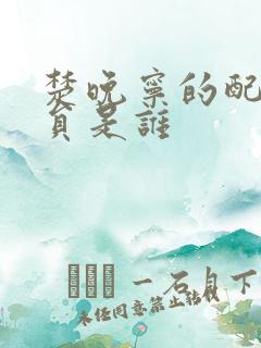 楚晚宁的配音演员是谁