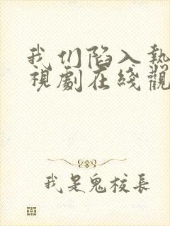 我们陷入热恋电视剧在线观看免费