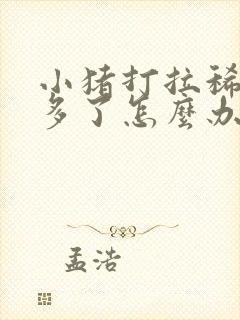 小猪打拉稀药打多了怎么办