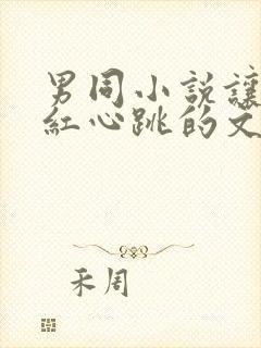 男同小说让人脸红心跳的文