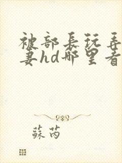 被部长玩弄的人妻hd哪里看