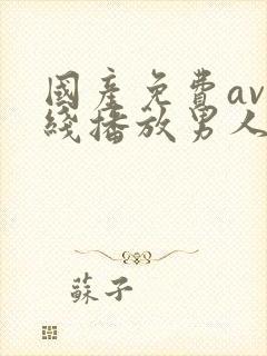 国产免费av在线播放男人的