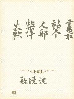 火柴人动画制作软件哪个最好