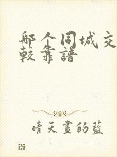 哪个同城交友比较靠谱