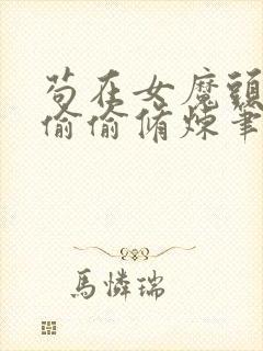 苟在女魔头身边偷偷修炼笔趣阁小说