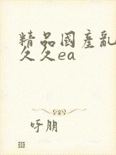 精品国产乱码久久久ea