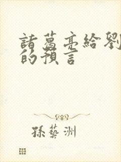 诸葛亮给刘伯温的预言