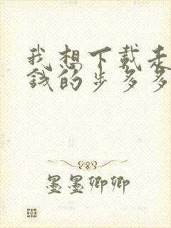 我想下载走路赚钱的步多多