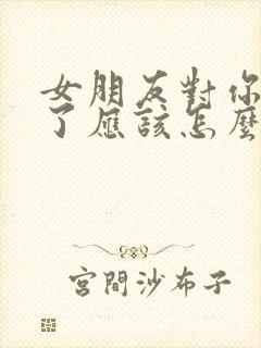 女朋友对你失望了应该怎么挽回