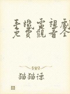 手机电视剧高清免费观看全集