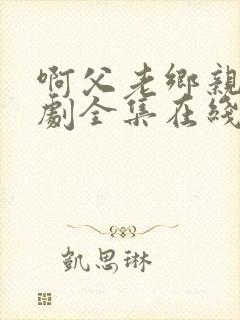 啊父老乡亲电视剧全集在线观看免费