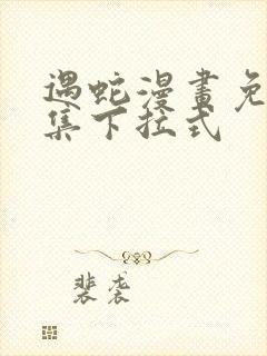 遇蛇漫画免费全集下拉式