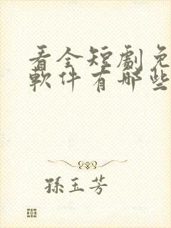 看全短剧免费的软件有哪些