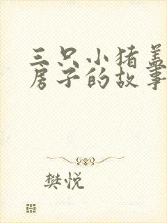 三只小猪盖糖果房子的故事