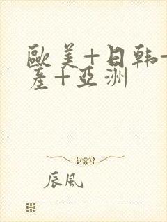 欧美+日韩+国产+亚洲