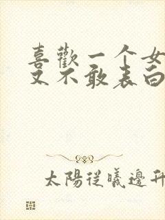 喜欢一个女生但又不敢表白怎么办