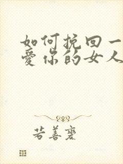 如何挽回一个不爱你的女人的心