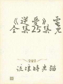 《逆爱》电视剧全集25集免费观看