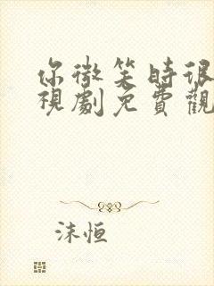 你微笑时很美电视剧免费观看完整版8090