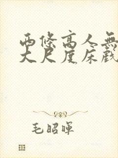 西条高人无删减大尺度床戏