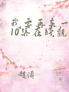 我要再来一次第10集在线观看