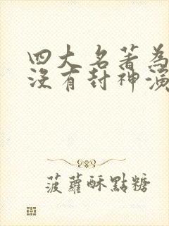 四大名著为什么没有封神演义