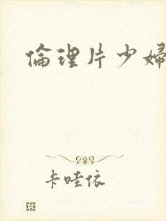 伦理片少妇按摩