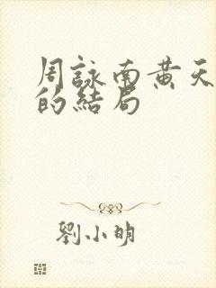 周咏南黄天最后的结局