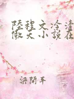 陆程文冷清秋龙傲天小说在哪看