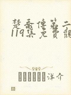 楚乔传第二部全119集免费观看