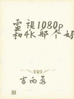 电视1080p和4k哪个好