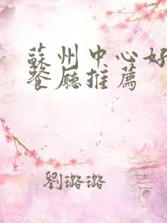 苏州中心好吃的餐厅推荐