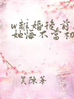 w离婚后,前妻她悔不当初》
