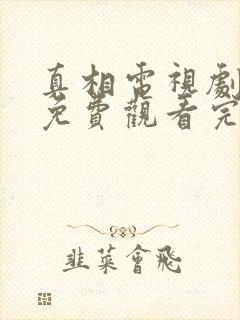 真相电视剧全集免费观看完整版