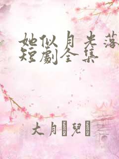 她似月光落我心短剧全集